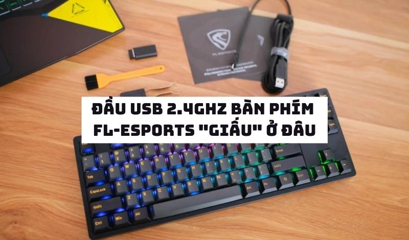 Đầu USB 2.4Ghz bàn phím FL-Esports giấu ở đâu