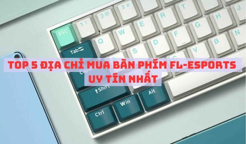 Top 5 địa chỉ mua bàn phím FL-Esports uy tín nhất