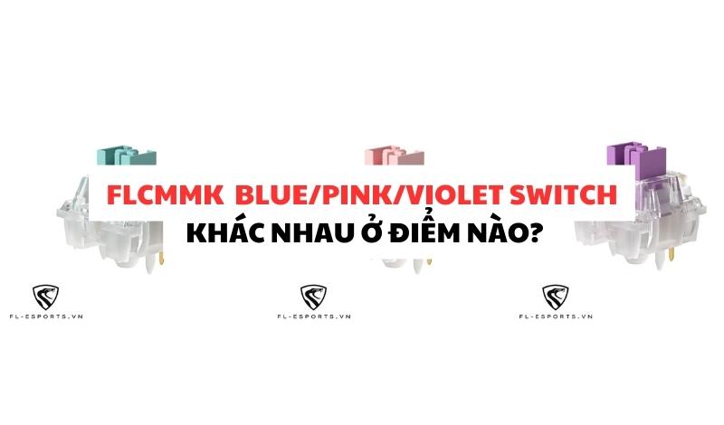 FLCMMK blue/pink/violet switch khác nhau ở điểm nào?