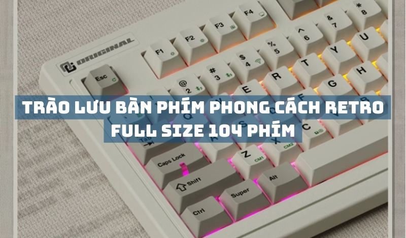 Trào lưu bàn phím phong cách Retro full size 104 phím